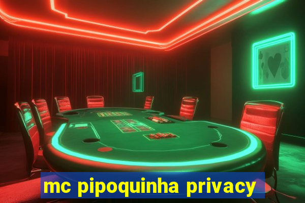 mc pipoquinha privacy